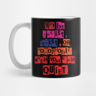 WHY BE RACIST SEXIST OR HOMOPHOBIC WHEN YOU CAN BE QUIET Mug